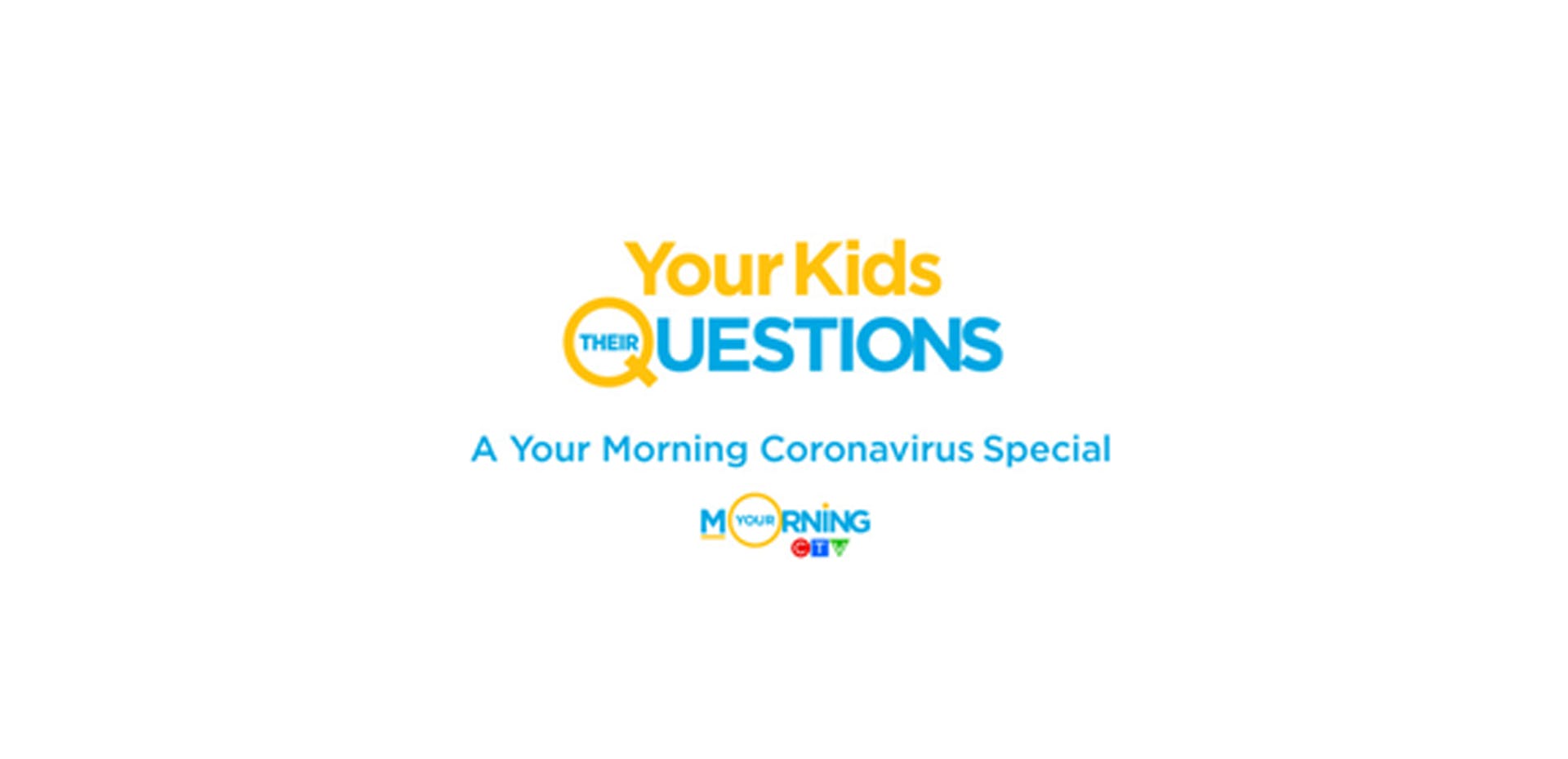 Image for the Kids ask Burning Questions About Covid-19 in YOUR KIDS, THEIR QUESTIONS: A YOUR MORNING CORONAVIRUS SPECIAL, May 9 on CTV press release
